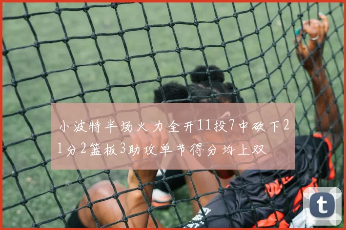 小波特半场火力全开11投7中砍下21分2篮板3助攻单节得分均上双
