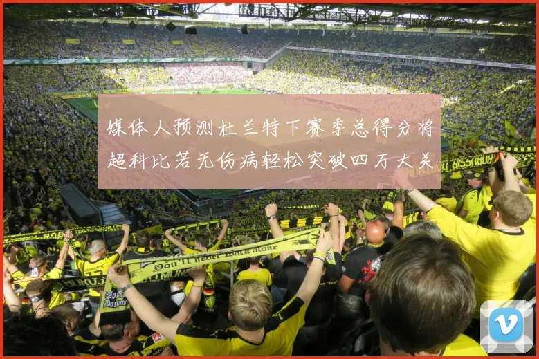 媒体人预测杜兰特下赛季总得分将超科比若无伤病轻松突破四万大关