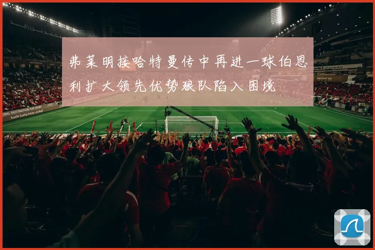 弗莱明接哈特曼传中再进一球伯恩利扩大领先优势狼队陷入困境
