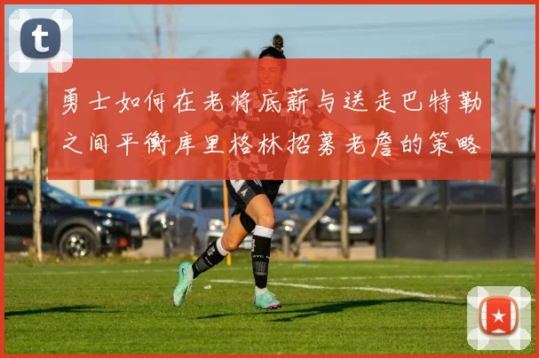 勇士如何在老将底薪与送走巴特勒之间平衡库里格林招募老詹的策略